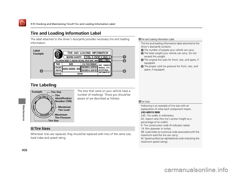 Acura NSX 2019  Owners Manual 406
uuChecking and Maintaining Tires uTire and Loading Information Label
Maintenance
Tire and Loading Information Label
The label attached to the driver’s doorj amb provides necessary tire and loadi