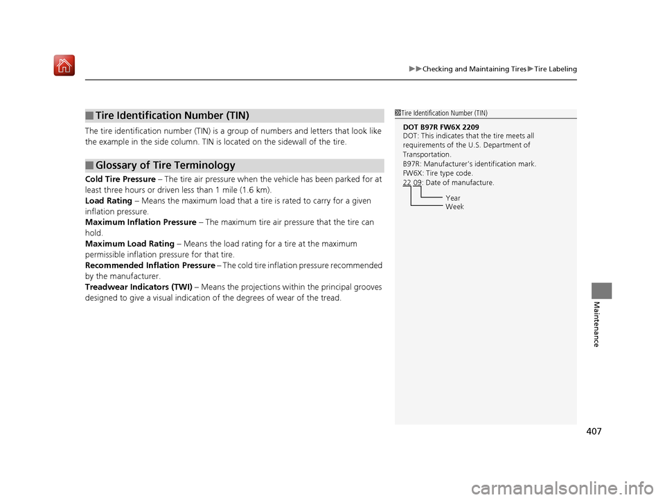 Acura NSX 2019  Owners Manual 407
uuChecking and Maintaining Tires uTire Labeling
Maintenance
The tire identification number (TIN) is a group of numbers and letters that look like 
the example in the side column. TIN is  located o