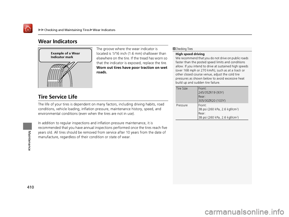 Acura NSX 2019  Owners Manual 410
uuChecking and Maintaining Tires uWear Indicators
Maintenance
Wear Indicators
The groove where the wear indicator is 
located is 1/16 inch (1.6 mm) shallower than 
elsewhere on the tire. If the tr