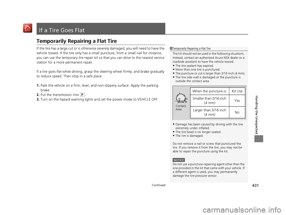 Acura NSX 2019  Owners Manual 431Continued
Handling the Unexpected
If a Tire Goes Flat
Temporarily Repairing a Flat Tire
If the tire has a large cut or is otherwise severely damaged, you will need to have the 
vehicle towed. If th