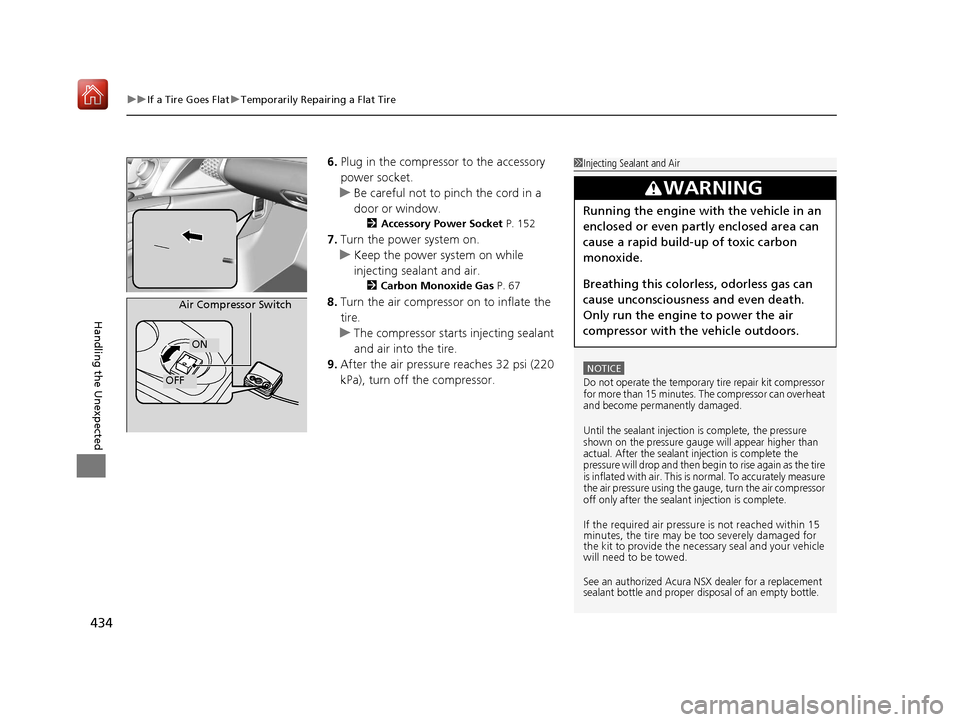 Acura NSX 2019  Owners Manual uuIf a Tire Goes Flat uTemporarily Repairing a Flat Tire
434
Handling the Unexpected
6. Plug in the compressor to the accessory 
power socket.
u Be careful not to pinch the cord in a 
door or window.
