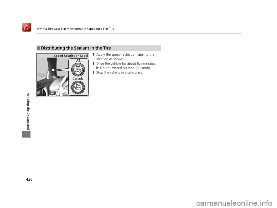 Acura NSX 2019 Owners Manual 436
uuIf a Tire Goes Flat uTemporarily Repairing a Flat Tire
Handling the Unexpected
1. Apply the speed restriction label to the
location as shown.
2. Drive the vehicle for about five minutes.
u Do n Acura NSX 2019 Owners Manual 436
uuIf a Tire Goes Flat uTemporarily Repairing a Flat Tire
Handling the Unexpected
1. Apply the speed restriction label to the
location as shown.
2. Drive the vehicle for about five minutes.
u Do n