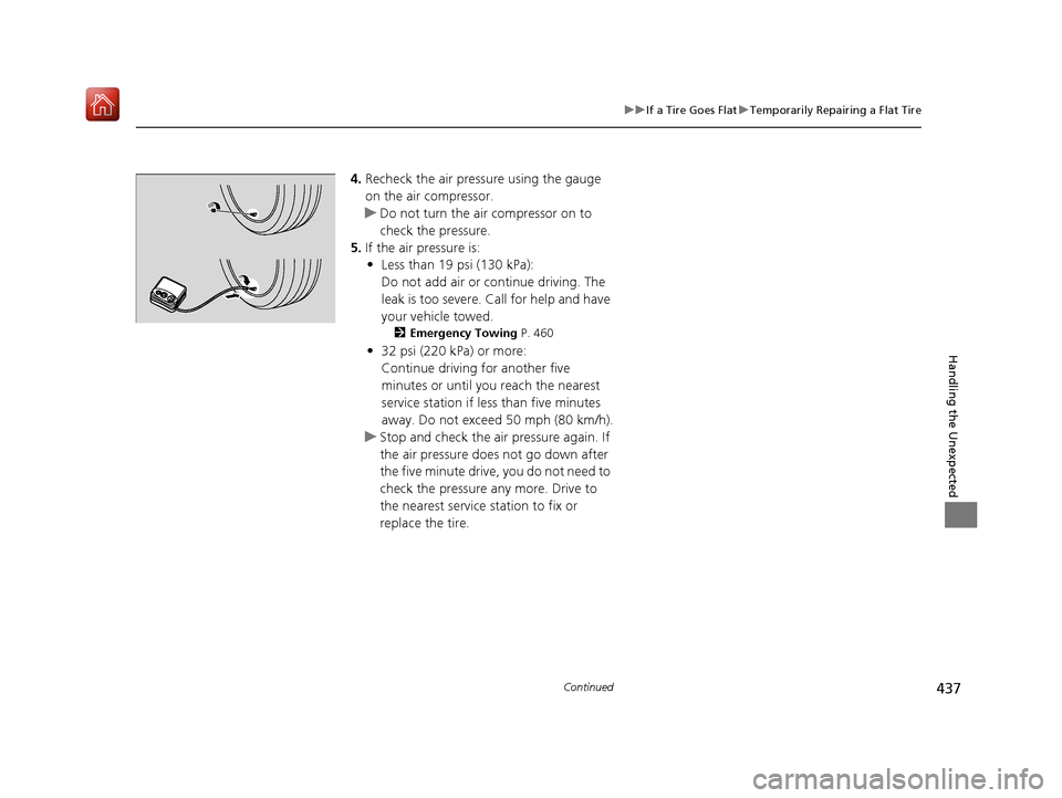 Acura NSX 2019 Owners Manual 437
uuIf a Tire Goes Flat uTemporarily Repairing a Flat Tire
Continued
Handling the Unexpected
4. Recheck the air pressure using the gauge
on the air compressor.
u Do not turn the air compressor on t Acura NSX 2019 Owners Manual 437
uuIf a Tire Goes Flat uTemporarily Repairing a Flat Tire
Continued
Handling the Unexpected
4. Recheck the air pressure using the gauge
on the air compressor.
u Do not turn the air compressor on t