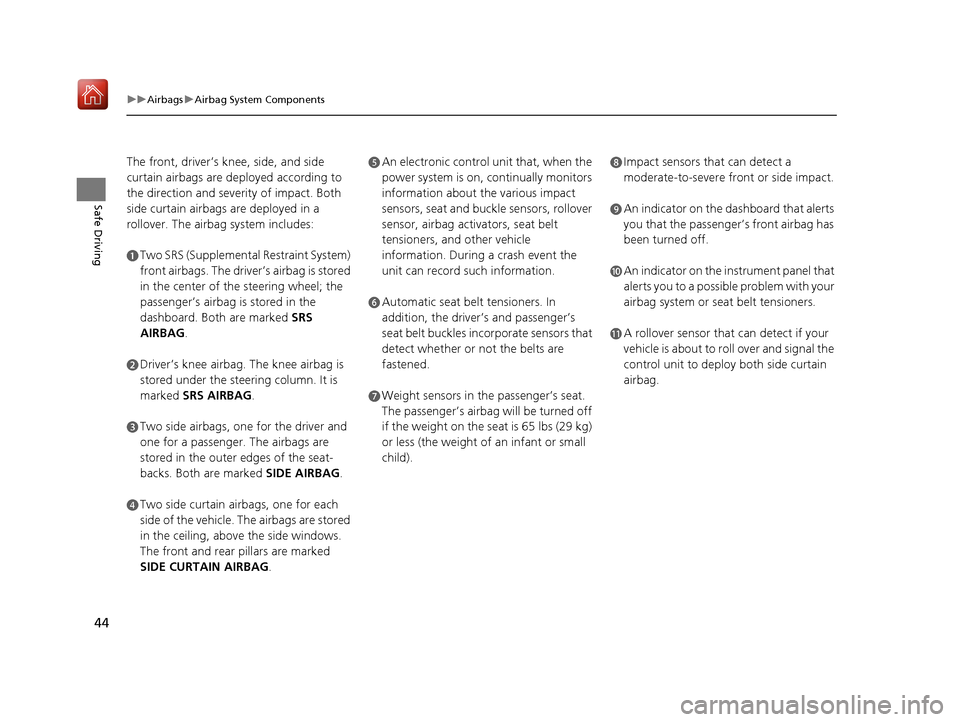 Acura NSX 2019 Owners Manual 44
uuAirbags uAirbag System Components
Safe Driving
The front, driver’s knee, side, and side
curtain airbags are deployed according to
the direction and severity of impact. Both
side curtain airb Acura NSX 2019 Owners Manual 44
uuAirbags uAirbag System Components
Safe Driving
The front, driver’s knee, side, and side
curtain airbags are deployed according to
the direction and severity of impact. Both
side curtain airb