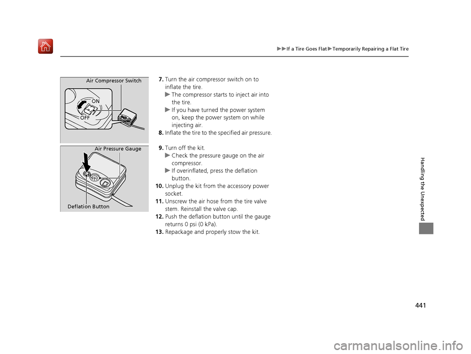 Acura NSX 2019 Owners Guide 441
uuIf a Tire Goes Flat uTemporarily Repairing a Flat Tire
Handling the Unexpected
7. Turn the air compressor switch on to 
inflate the tire.
u The compressor starts  to inject air into 
the tire.
u