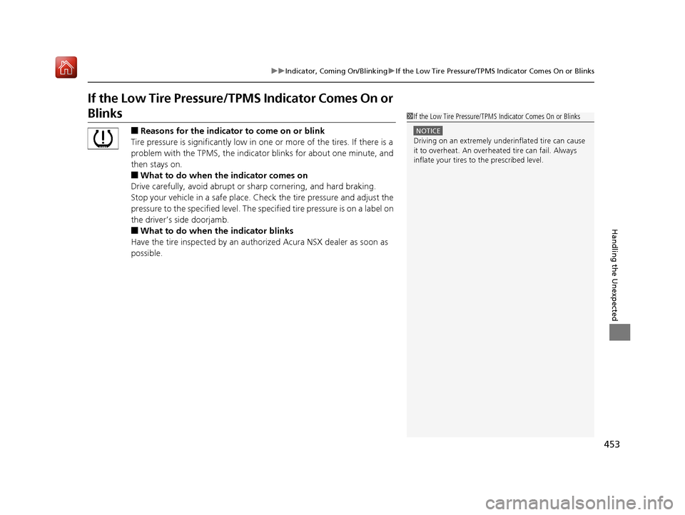 Acura NSX 2019 User Guide 453
uuIndicator, Coming On/Blinking uIf the Low Tire Pressure/TPMS Indicator Comes On or Blinks
Handling the Unexpected
If the Low Tire Pressure/ TPMS Indicator Comes On or
Blinks
■Reasons for the Acura NSX 2019 User Guide 453
uuIndicator, Coming On/Blinking uIf the Low Tire Pressure/TPMS Indicator Comes On or Blinks
Handling the Unexpected
If the Low Tire Pressure/ TPMS Indicator Comes On or
Blinks
■Reasons for the