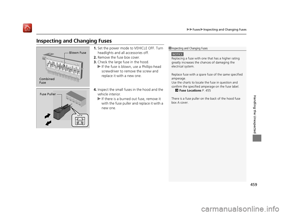 Acura NSX 2019 User Guide 459
uuFuses uInspecting and Changing Fuses
Handling the Unexpected
Inspecting and Changing Fuses
1. Set the power mode to VEHICLE OFF. Turn 
headlights and all accessories off.
2. Remove the fuse box 