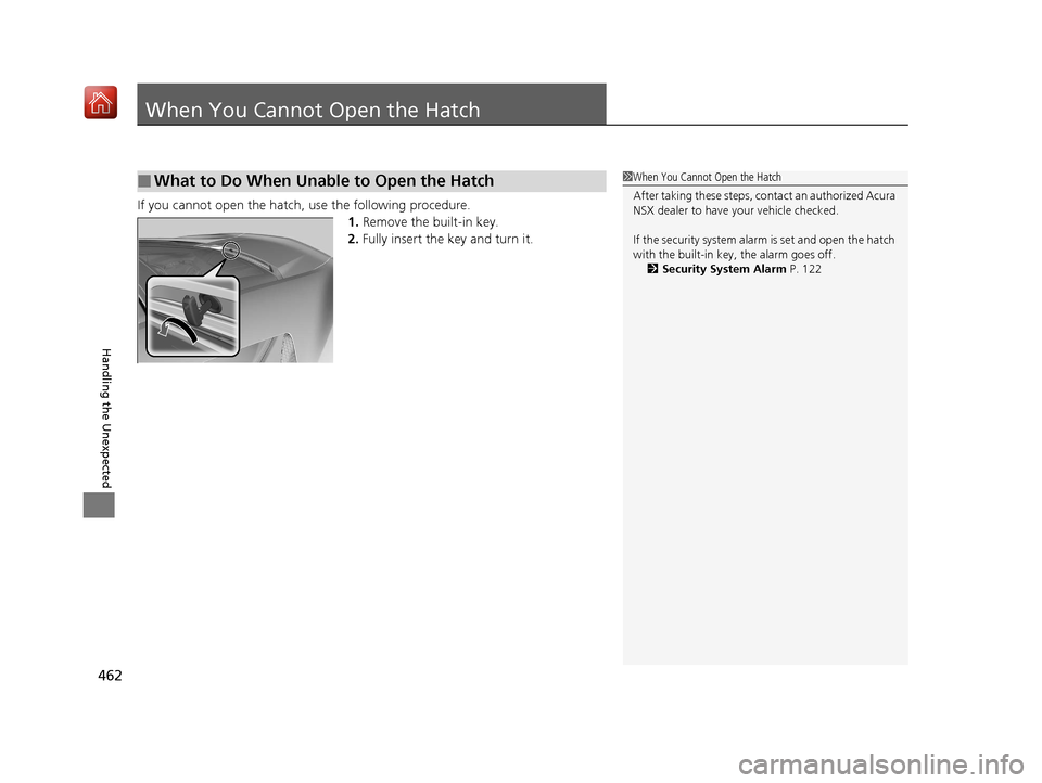 Acura NSX 2019 Owners Manual 462
Handling the Unexpected
When You Cannot Open the Hatch
If you cannot open the hatch, use the following procedure.1.Remove the built-in key.
2. Fully insert the key and turn it.
■What to Do When Acura NSX 2019 Owners Manual 462
Handling the Unexpected
When You Cannot Open the Hatch
If you cannot open the hatch, use the following procedure.1.Remove the built-in key.
2. Fully insert the key and turn it.
■What to Do When