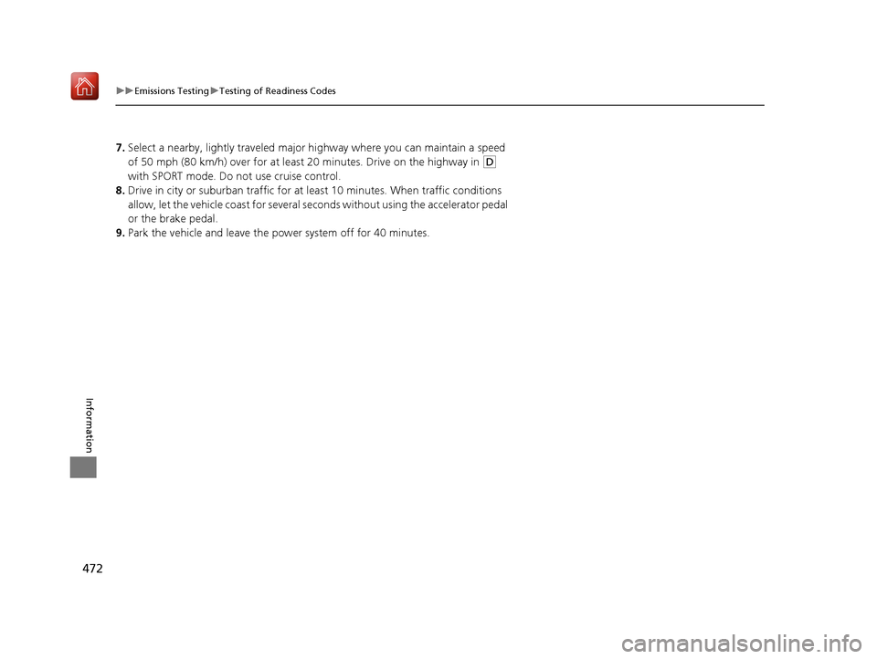 Acura NSX 2019 Owners Manual 472
uuEmissions Testing uTesting of Readiness Codes
Information
7. Select a nearby, lightly traveled major hi ghway where you can maintain a speed
of 50 mph (80 km/h) over for at leas t 20 minutes. D Acura NSX 2019 Owners Manual 472
uuEmissions Testing uTesting of Readiness Codes
Information
7. Select a nearby, lightly traveled major hi ghway where you can maintain a speed
of 50 mph (80 km/h) over for at leas t 20 minutes. D