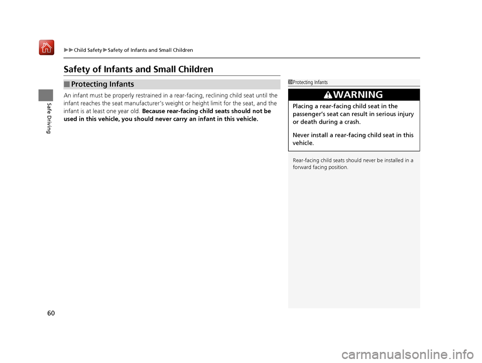 Acura NSX 2019 Repair Manual 60
uuChild Safety uSafety of Infants and Small Children
Safe Driving
Safety of Infants  and Small Children
An infant must be properly restrained in  a rear-facing, reclining child seat until the 
infa