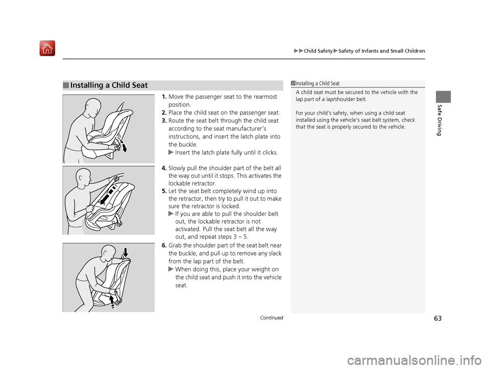 Acura NSX 2019 Repair Manual Continued63
uuChild Safety uSafety of Infants and Small Children
Safe Driving1. Move the passenger seat to the rearmost 
position.
2. Place the child seat on the passenger seat.
3. Route the seat belt