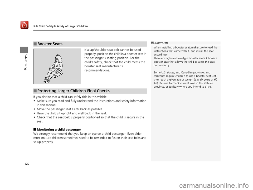 Acura NSX 2019  Owners Manual uuChild Safety uSafety of Larger Children
66
Safe DrivingIf a lap/shoulder seat belt cannot be used 
properly, position the child in a booster seat in 
the passenger’s seating position. For the 
chi