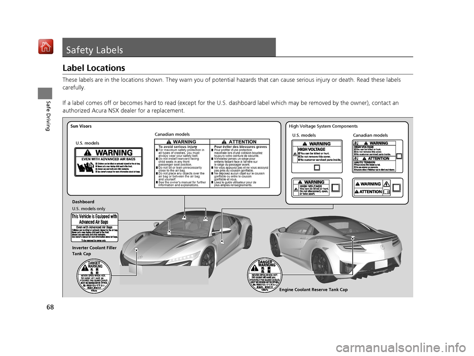 Acura NSX 2019 Repair Manual 68
Safe Driving
Safety Labels
Label Locations
These labels are in the locations shown. They warn you of potential hazards that  can cause serious injury or death. Read these labels 
carefully.
If a la