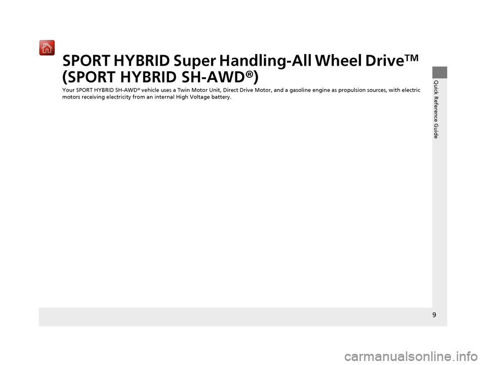Acura NSX 2019  Owners Manual 9
Quick Reference Guide
SPORT HYBRID Super Handling-All Wheel DriveTM 
(SPORT HYBRID SH-AWD ®)
Your SPORT HYBRID SH-AWD ® vehicle uses a Twin Motor Unit, Direct Drive Motor, and a gasoline engine as
