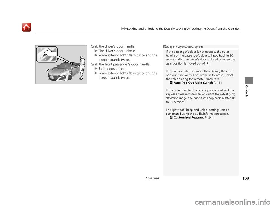 Acura NSX 2018  Owners Manual Continued109
uuLocking and Unlocking the Doors uLocking/Unlocking the Doors from the Outside
Controls
Grab the driver’s door handle:
u The driver’s door unlocks.
u Some exterior lights flash twice