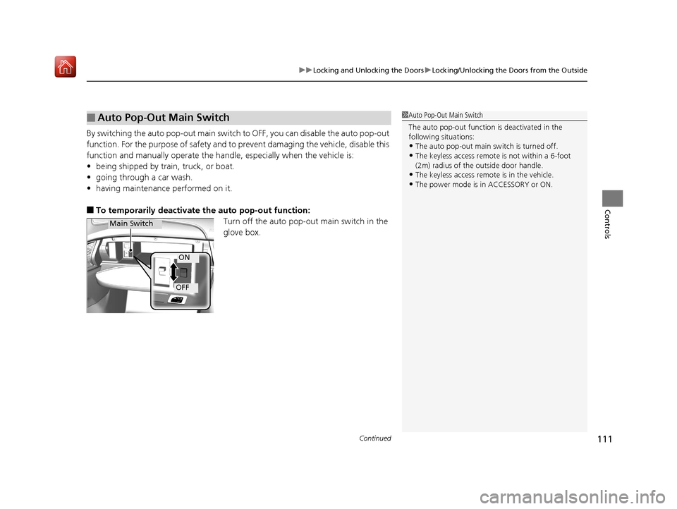 Acura NSX 2018  Owners Manual Continued111
uuLocking and Unlocking the Doors uLocking/Unlocking the Doors from the Outside
Controls
By switching the auto pop-out main switch  to OFF, you can disable the auto pop-out 
function. For