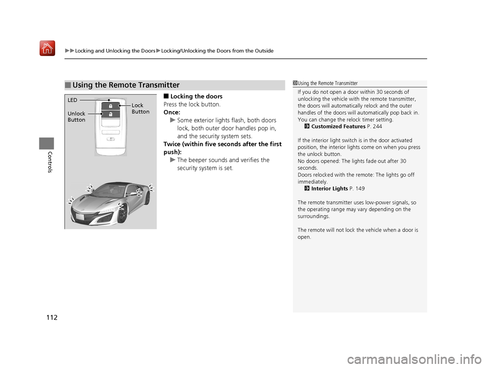 Acura NSX 2018  Owners Manual uuLocking and Unlocking the Doors uLocking/Unlocking the Doors from the Outside
112
Controls
■Locking the doors
Press the lock button.
Once: u Some exterior lights flash, both doors 
lock, both oute