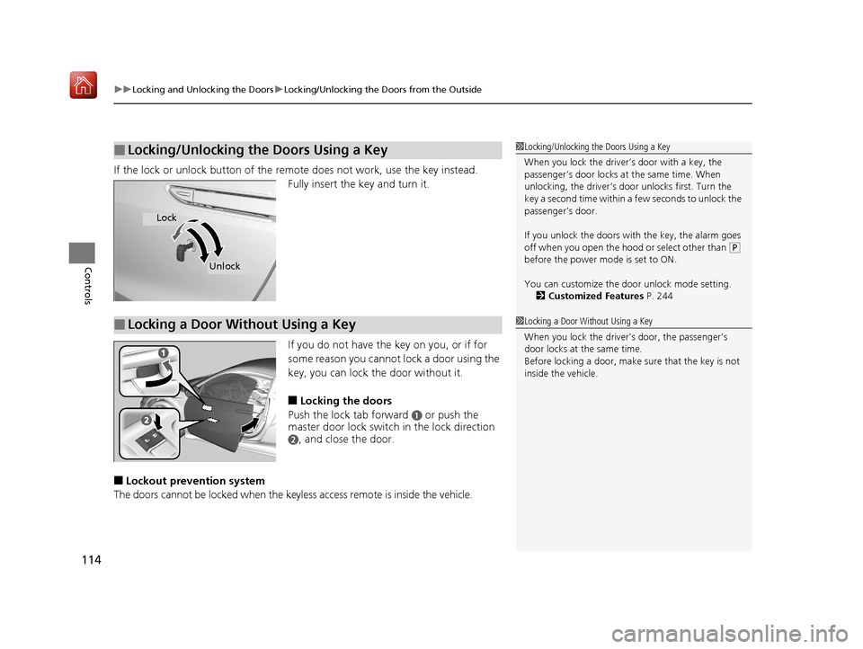 Acura NSX 2018  Owners Manual uuLocking and Unlocking the Doors uLocking/Unlocking the Doors from the Outside
114
Controls
If the lock or unlock button of the re mote does not work, use the key instead.
Fully insert the key and tu