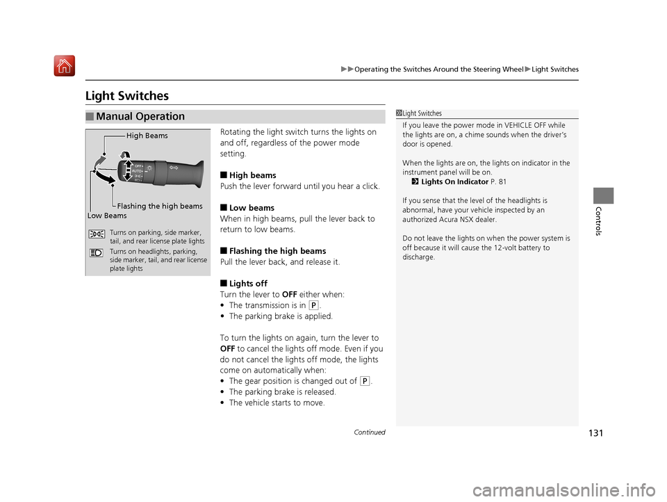 Acura NSX 2018 Owners Manual 131
uuOperating the Switches Around the Steering Wheel uLight Switches
Continued
Controls
Light Switches
Rotating the light switch turns the lights on
and off, regardless of the power mode
setting.
Acura NSX 2018 Owners Manual 131
uuOperating the Switches Around the Steering Wheel uLight Switches
Continued
Controls
Light Switches
Rotating the light switch turns the lights on
and off, regardless of the power mode
setting.