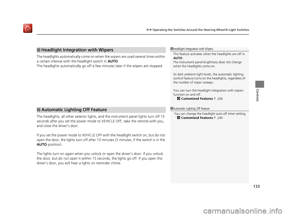 Acura NSX 2018 Owners Guide 133
uuOperating the Switches Around the Steering Wheel uLight Switches
Controls
The headlights automatically come on when the wipers are used several times within 
a certain interval with  the headlig