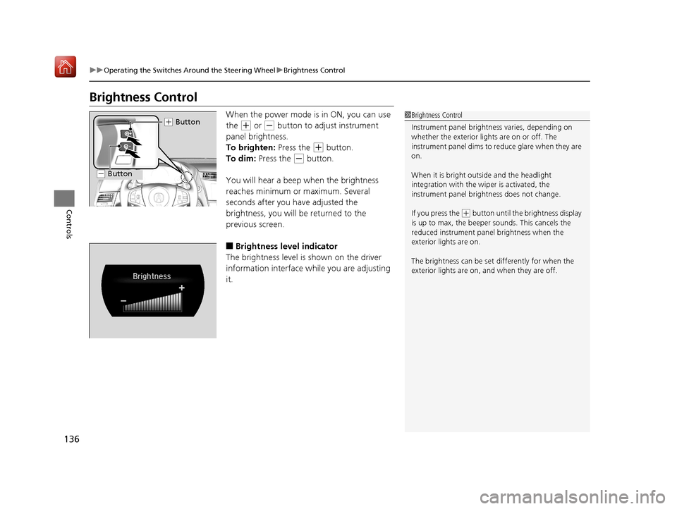 Acura NSX 2018 Owners Manual 136
uuOperating the Switches Around the Steering Wheel uBrightness Control
Controls
Brightness Control
When the power mode is in ON, you can use
the
(+ or (- button to adjust instrument
panel brigh Acura NSX 2018 Owners Manual 136
uuOperating the Switches Around the Steering Wheel uBrightness Control
Controls
Brightness Control
When the power mode is in ON, you can use
the
(+ or (- button to adjust instrument
panel brigh
