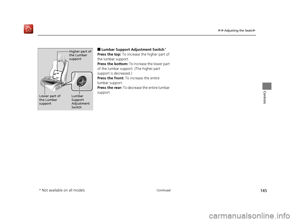 Acura NSX 2018 Owners Manual 145
uuAdjusting the Seats u
Continued
Controls
■Lumbar Support Adjustment Switch*
Press the top: To increase the higher part of
the lumbar support.
Press the bottom: To increase the lower part
of Acura NSX 2018 Owners Manual 145
uuAdjusting the Seats u
Continued
Controls
■Lumbar Support Adjustment Switch*
Press the top: To increase the higher part of
the lumbar support.
Press the bottom: To increase the lower part
of