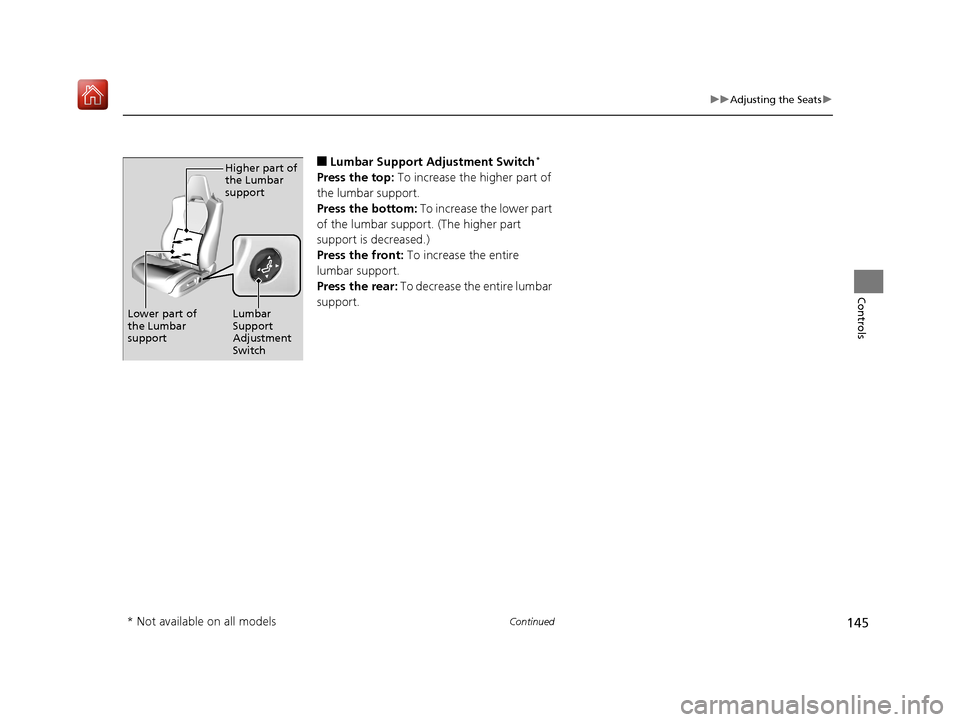 Acura NSX 2018  Owners Manual 145
uuAdjusting the Seats u
Continued
Controls
■Lumbar Support Adjustment Switch*
Press the top: To increase the higher part of 
the lumbar support.
Press the bottom:  To increase the lower part 
of
