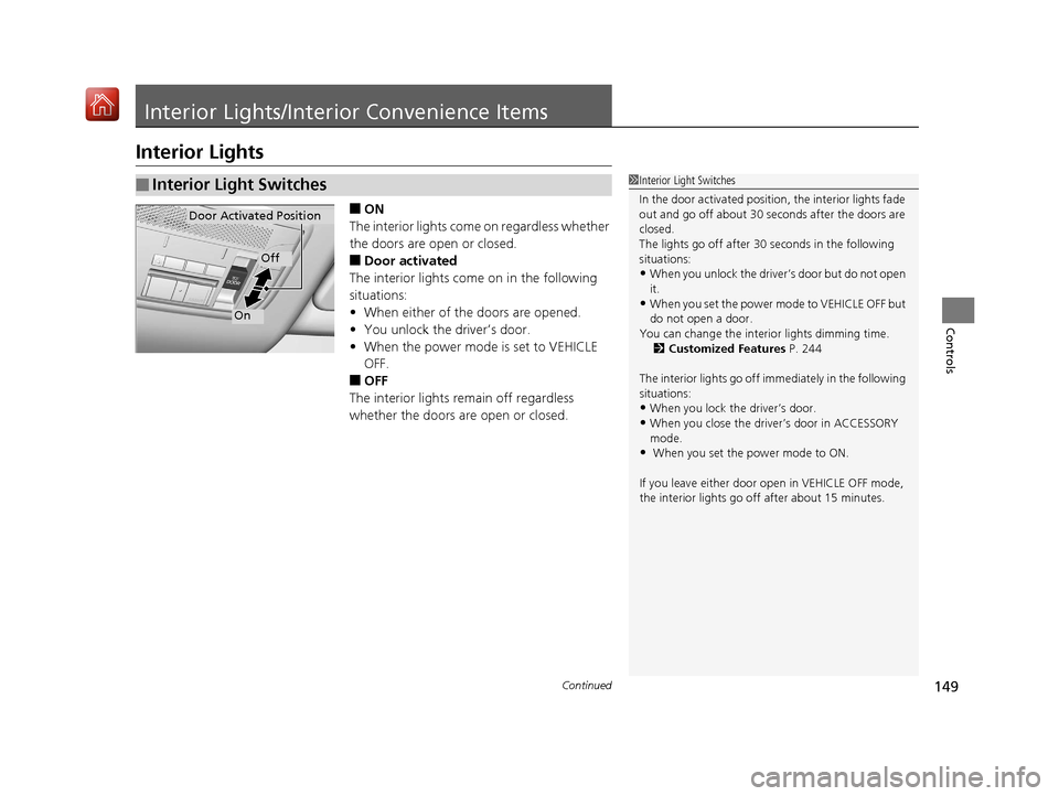 Acura NSX 2018  Owners Manual 149Continued
Controls
Interior Lights/Interior Convenience Items
Interior Lights
■ON
The interior lights come on regardless whether 
the doors are open or closed.
■Door activated
The interior ligh