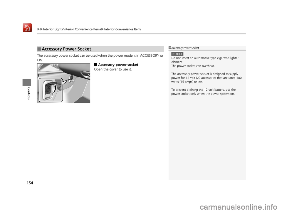 Acura NSX 2018 Owners Guide uuInterior Lights/Interior Convenience Items uInterior Convenience Items
154
Controls
The accessory power socket can be used  when the power mode is in ACCESSORY or 
ON.
■Accessory power socket
Open