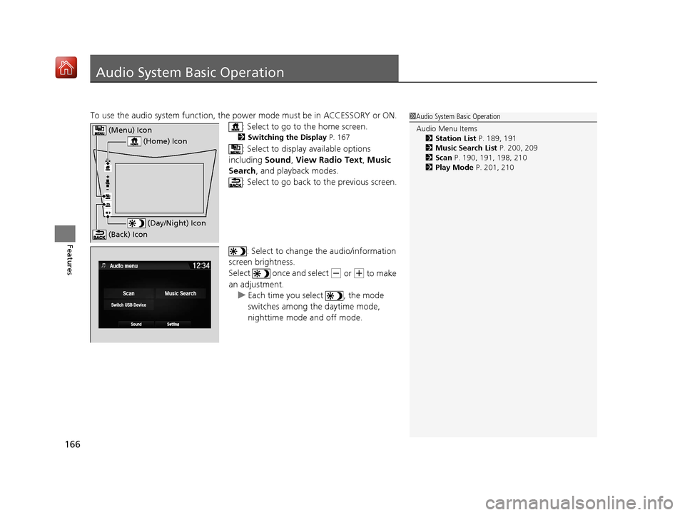 Acura NSX 2018 Owners Manual 166
Features
Audio System Basic Operation
To use the audio system function, the power mode must be in ACCESSORY or ON.
: Select to go to the home screen.
2Switching the Display P. 167
: Select to dis Acura NSX 2018 Owners Manual 166
Features
Audio System Basic Operation
To use the audio system function, the power mode must be in ACCESSORY or ON.
: Select to go to the home screen.
2Switching the Display P. 167
: Select to dis