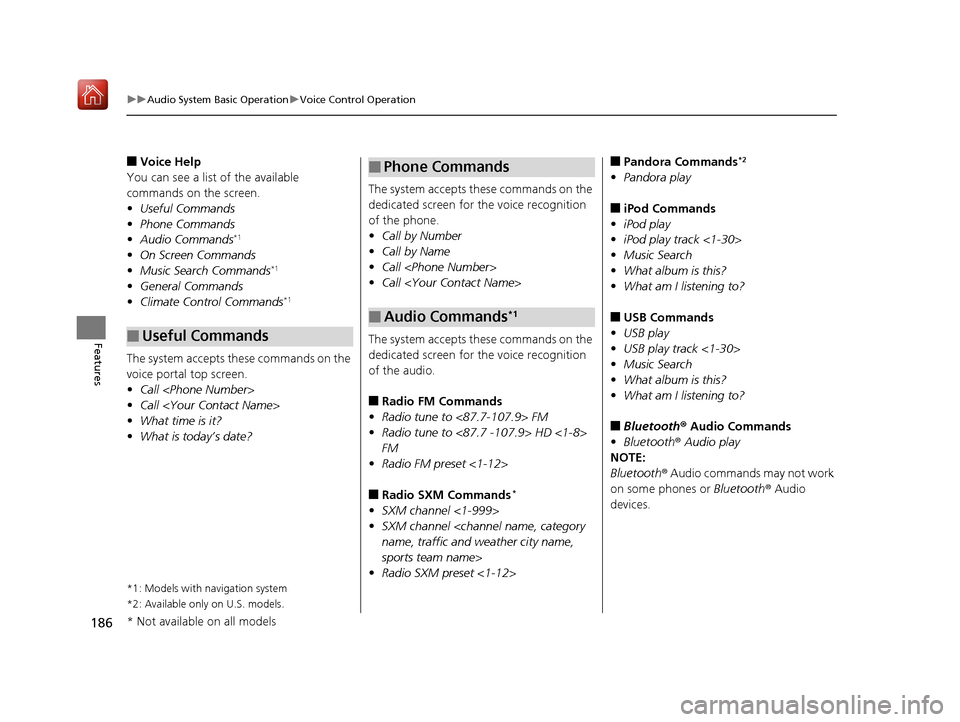 Acura NSX 2018  Owners Manual 186
uuAudio System Basic Operation uVoice Control Operation
Features
■Voice Help
You can see a list of the available 
commands on the screen.
• Useful Commands
• Phone Commands
• Audio Command