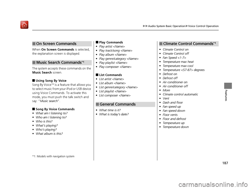 Acura NSX 2018  Owners Manual 187
uuAudio System Basic Operation uVoice Control Operation
Features
When  On Screen Commands  is selected, 
the explanation scr een is displayed.
The system accepts these commands on the 
Music Searc