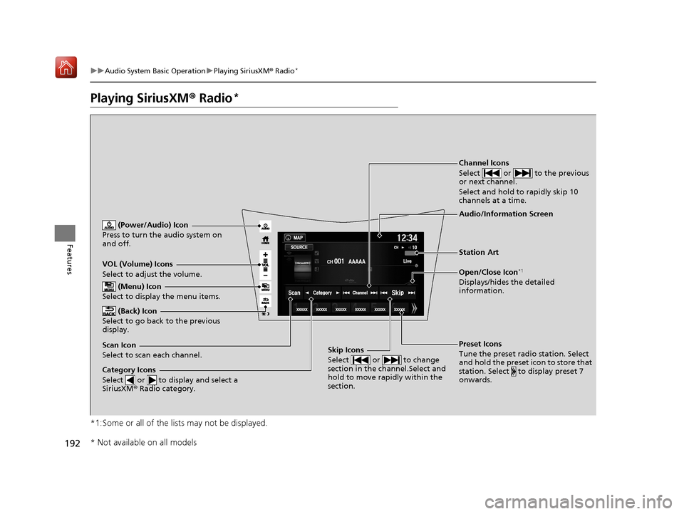 Acura NSX 2018 Owners Manual 192
uuAudio System Basic Operation uPlaying SiriusXM ® Radio*
Features
Playing SiriusXM ® Radio*
*1:Some or all of the lists may not be displayed.
VOL (Volume) Icons
Select to adjust the volume.
(B Acura NSX 2018 Owners Manual 192
uuAudio System Basic Operation uPlaying SiriusXM ® Radio*
Features
Playing SiriusXM ® Radio*
*1:Some or all of the lists may not be displayed.
VOL (Volume) Icons
Select to adjust the volume.
(B
