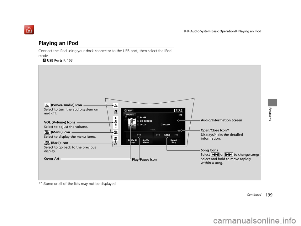 Acura NSX 2018  Owners Manual 199
uuAudio System Basic Operation uPlaying an iPod
Continued
Features
Playing an iPod
Connect the iPod using your dock connector to the USB port, then select the iPod 
mode.
2 USB Ports P. 163
*1:Som