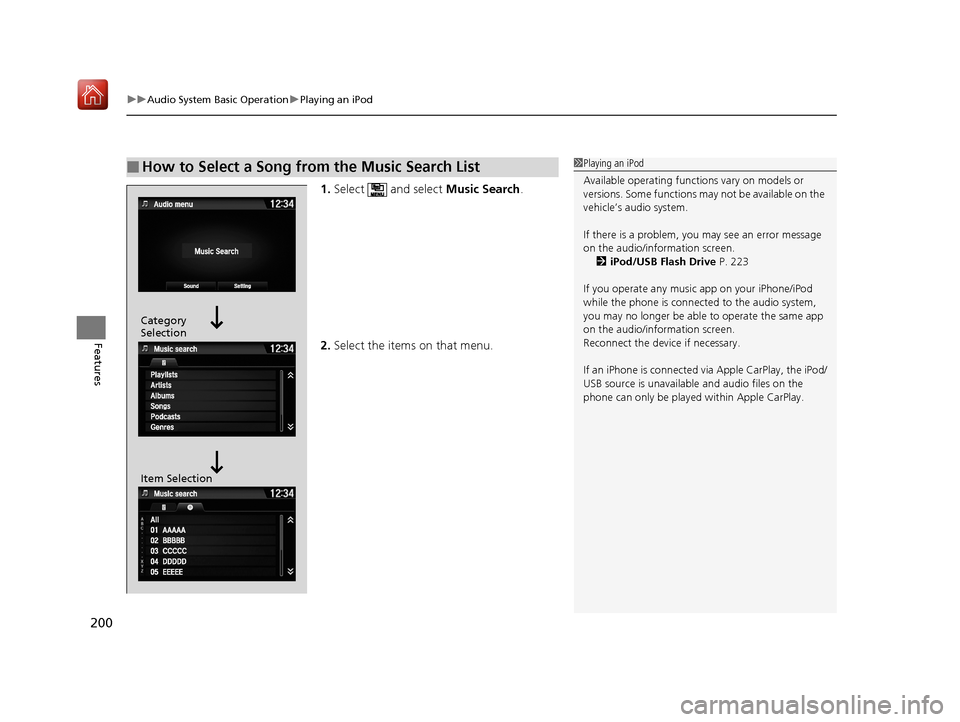 Acura NSX 2018 Owners Manual uuAudio System Basic Operation uPlaying an iPod
200
Features
1. Select and select Music Search.
2. Select the items on that menu.
■How to Select a Song from the Music Search List1Playing an iPod
A Acura NSX 2018 Owners Manual uuAudio System Basic Operation uPlaying an iPod
200
Features
1. Select and select Music Search.
2. Select the items on that menu.
■How to Select a Song from the Music Search List1Playing an iPod
A