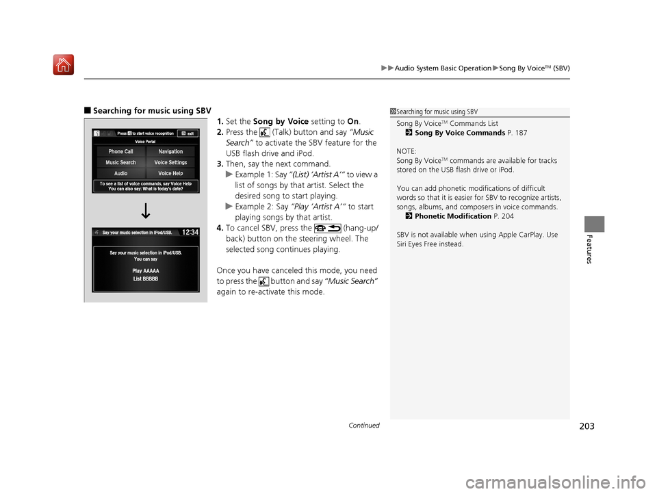 Acura NSX 2018  Owners Manual Continued203
uuAudio System Basic Operation uSong By VoiceTM (SBV)
Features
■Searching for music using SBV
1.Set the  Song by Voice  setting to On.
2. Press the   (Talk) button and say  “Music 
Se