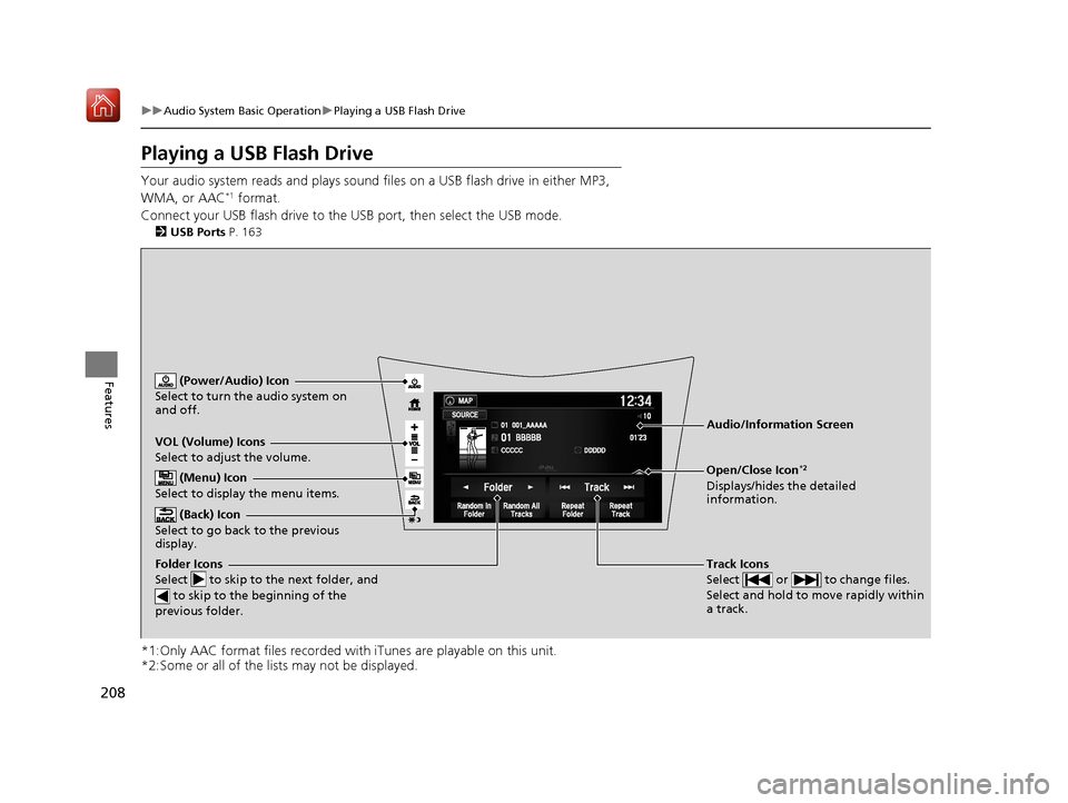 Acura NSX 2018  Owners Manual 208
uuAudio System Basic Operation uPlaying a USB Flash Drive
Features
Playing a USB Flash Drive
Your audio system reads and plays sound fi les on a USB flash drive in either MP3, 
WMA, or AAC*1 forma