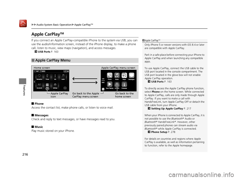 Acura NSX 2018  Owners Manual 216
uuAudio System Basic Operation uApple CarPlayTM
Features
Apple CarPlayTM
If you connect an Apple CarPlay-compatible iPhone to the system via USB, you can 
use the audio/information screen, instead