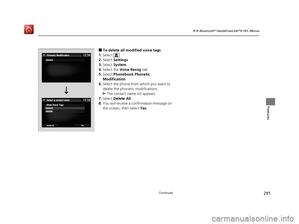 Acura NSX 2018 Service Manual 291
uuBluetooth ® HandsFreeLink ®u HFL Menus
Continued
Features
■To delete all modified voice tags
1. Select .
2. Select  Settings .
3. Select  System.
4. Select the  Voice Recog  tab.
5. Select  