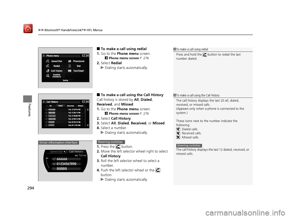 Acura NSX 2018 Service Manual uuBluetooth ® HandsFreeLink ®u HFL Menus
294
Features
■To make a call using redial
1. Go to the  Phone menu  screen.
2Phone menu screen  P. 276
2.Select  Redial.
u Dialing starts automatically.
