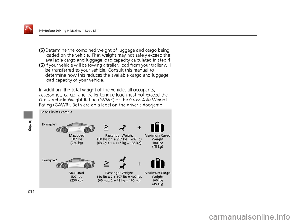 Acura NSX 2018 Owners Manual 314
uuBefore Driving uMaximum Load Limit
Driving
(5) Determine the combined weight of luggage and cargo being
loaded on the vehicle. That we ight may not safely exceed the
available cargo and lugga Acura NSX 2018 Owners Manual 314
uuBefore Driving uMaximum Load Limit
Driving
(5) Determine the combined weight of luggage and cargo being
loaded on the vehicle. That we ight may not safely exceed the
available cargo and lugga