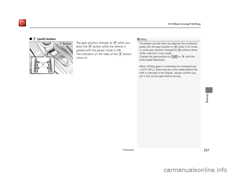 Acura NSX 2018 Owners Manual Continued327
uuWhen Driving uShifting
Driving
■(P (park) button
The gear position changes to
(P when you
press the
(P button while the vehicle is
parked with the power mode in ON.
The indicators Acura NSX 2018 Owners Manual Continued327
uuWhen Driving uShifting
Driving
■(P (park) button
The gear position changes to
(P when you
press the
(P button while the vehicle is
parked with the power mode in ON.
The indicators