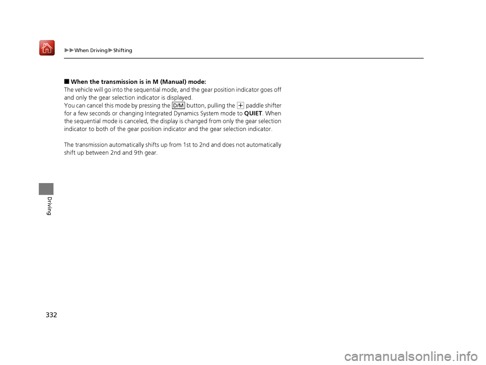 Acura NSX 2018  Owners Manual 332
uuWhen Driving uShifting
Driving
■When the transmission is  in M (Manual) mode:
The vehicle will go into th e sequential mode, and the gear position indicator goes off 
and only the gear selecti