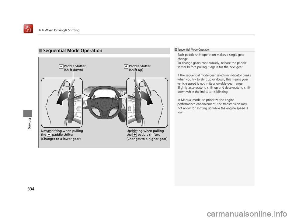 Acura NSX 2018 Owners Manual uuWhen Driving uShifting
334
Driving
■Sequential Mode Operation1Sequential Mode Operation
Each paddle shift operation makes a single gear
change.
To change gears continuously, release the paddle
s Acura NSX 2018 Owners Manual uuWhen Driving uShifting
334
Driving
■Sequential Mode Operation1Sequential Mode Operation
Each paddle shift operation makes a single gear
change.
To change gears continuously, release the paddle
s