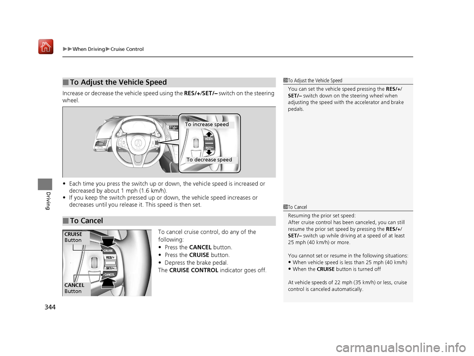 Acura NSX 2018 Owners Manual uuWhen Driving uCruise Control
344
Driving
Increase or decrease the vehicle speed using the RES/+/SET/– switch on the steering
wheel.
• Each time you press the switch up or do wn, the vehicle s Acura NSX 2018 Owners Manual uuWhen Driving uCruise Control
344
Driving
Increase or decrease the vehicle speed using the RES/+/SET/– switch on the steering
wheel.
• Each time you press the switch up or do wn, the vehicle s