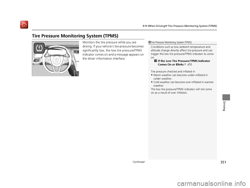 Acura NSX 2018  Owners Manual 351
uuWhen Driving uTire Pressure Monitoring System (TPMS)
Continued
Driving
Tire Pressure Monitoring System (TPMS)
Monitors the tire pr essure while you are 
driving. If your vehicle’s tire pressur