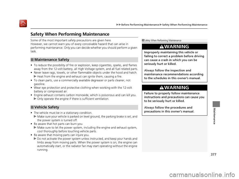 Acura NSX 2018 Owners Guide 377
uuBefore Performing Maintenance uSafety When Performing Maintenance
Maintenance
Safety When Performing Maintenance
Some of the most important safe ty precautions are given here.
However, we cannot