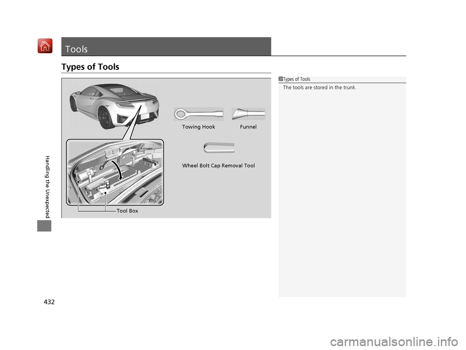 Acura NSX 2018 Owners Manual 432
Handling the Unexpected
Tools
Types of Tools
1Types of Tools
The tools are stored in the trunk.
Towing Hook Funnel
Tool Box
Wheel Bolt Cap Removal Tool
18 NSX-31T6N6100.book 432 ページ 20 Acura NSX 2018 Owners Manual 432
Handling the Unexpected
Tools
Types of Tools
1Types of Tools
The tools are stored in the trunk.
Towing Hook Funnel
Tool Box
Wheel Bolt Cap Removal Tool
18 NSX-31T6N6100.book 432 ページ 20