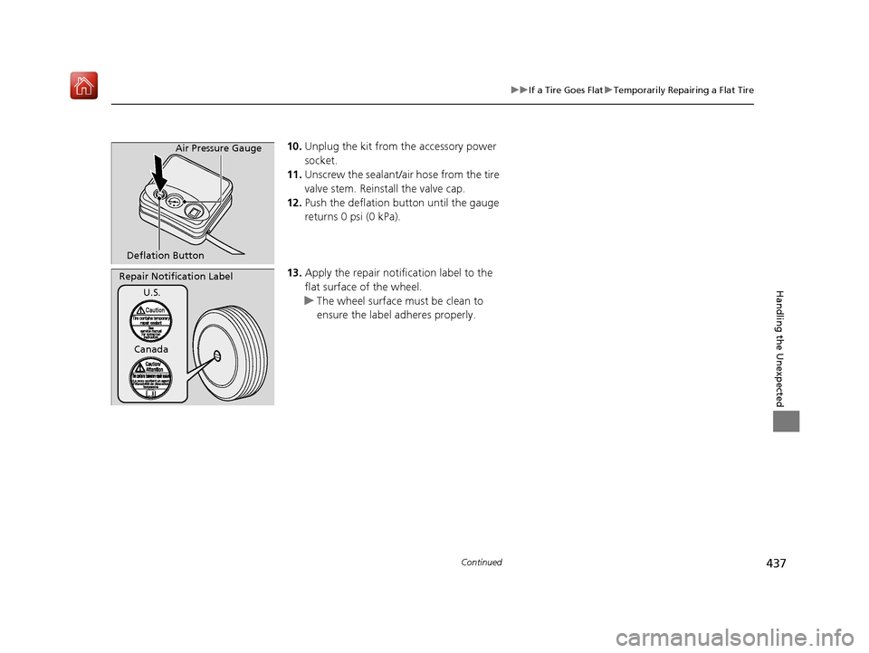 Acura NSX 2018  Owners Manual 437
uuIf a Tire Goes Flat uTemporarily Repairing a Flat Tire
Continued
Handling the Unexpected
10. Unplug the kit from the accessory power 
socket.
11. Unscrew the sealant/ai r hose from the tire 
val