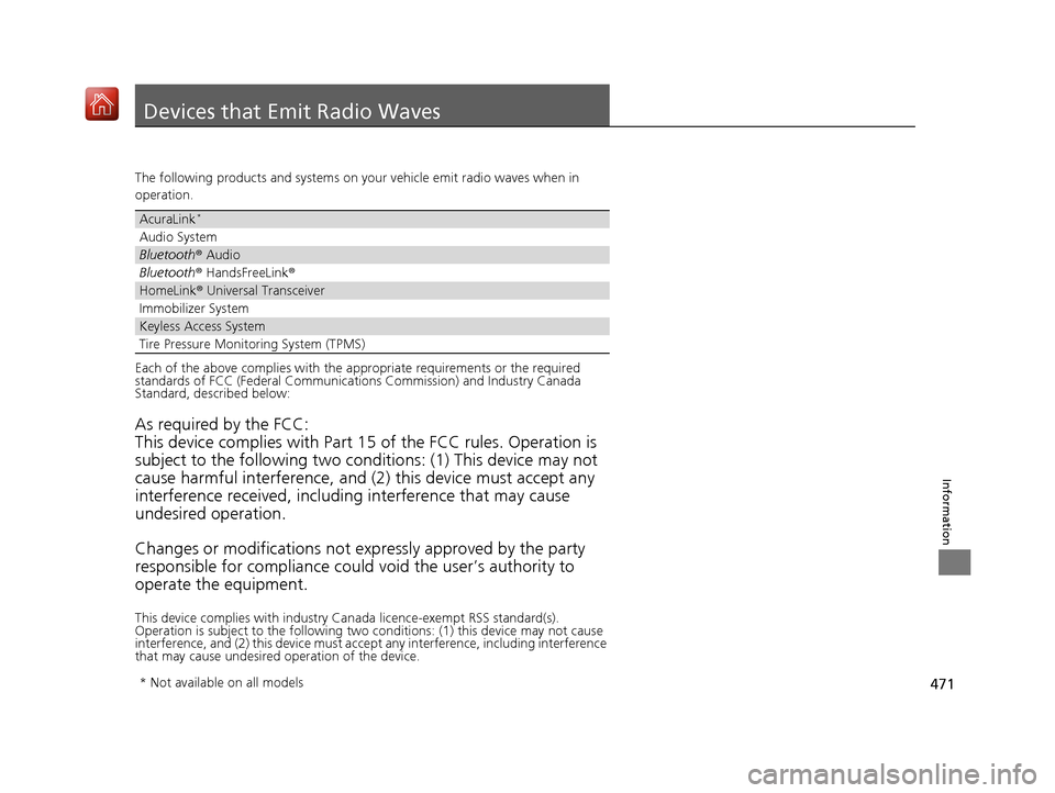 Acura NSX 2018 User Guide 471
Information
Devices that Emit Radio Waves
The following products and systems on your vehicle emit radio waves when in 
operation.
Each of the above complies with the appropriate requirements or th